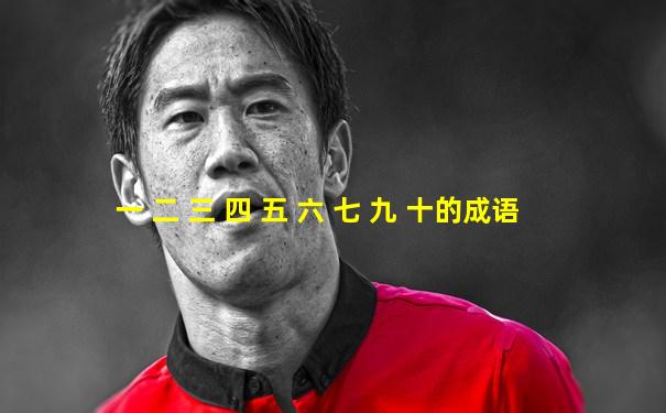 一 二 三 四 五 六 七 九 十的成语